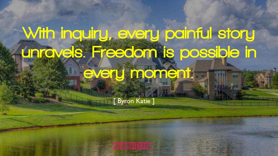 Byron Katie Quotes: With inquiry, every painful story