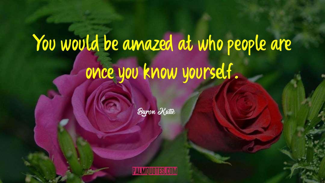 Byron Katie Quotes: You would be amazed at