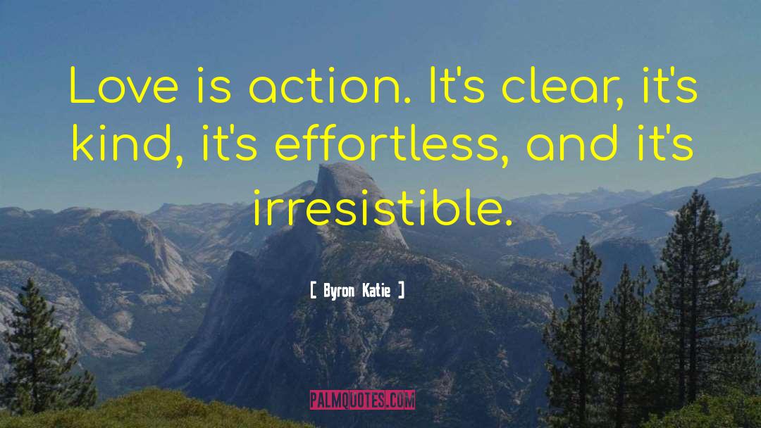 Byron Katie Quotes: Love is action. <br> It's