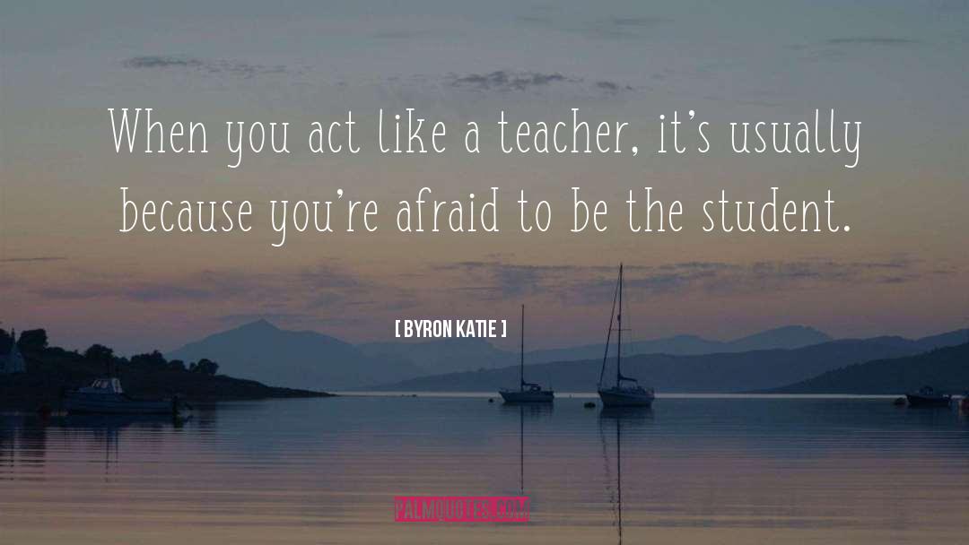 Byron Katie Quotes: When you act like a
