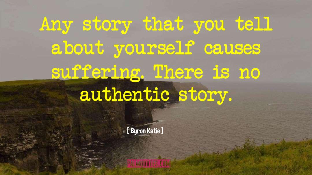Byron Katie Quotes: Any story that you tell