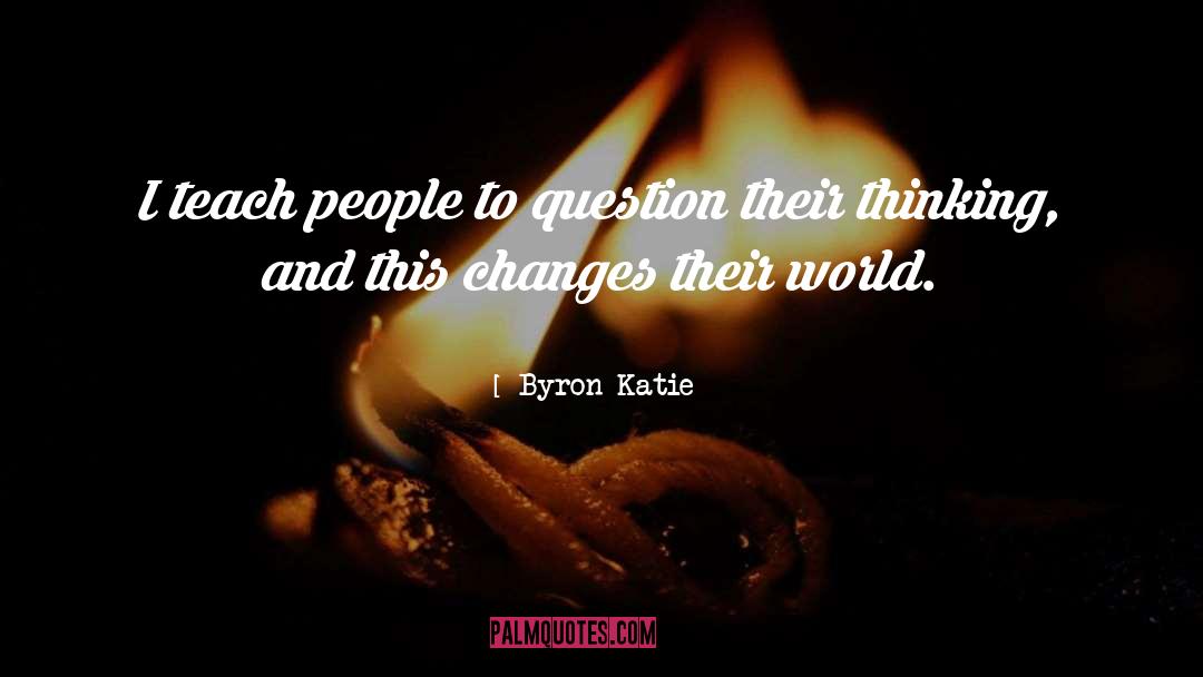 Byron Katie Quotes: I teach people to question