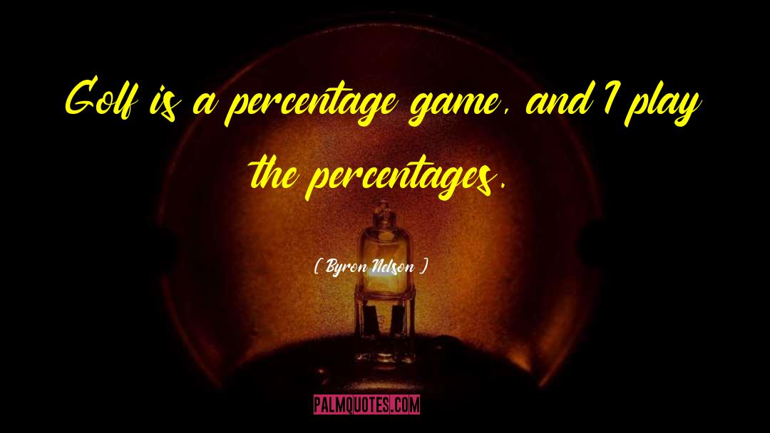Byron Nelson Quotes: Golf is a percentage game,