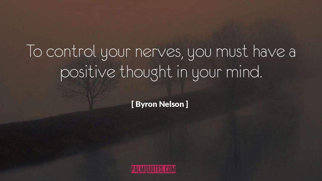 Byron Nelson Quotes: To control your nerves, you