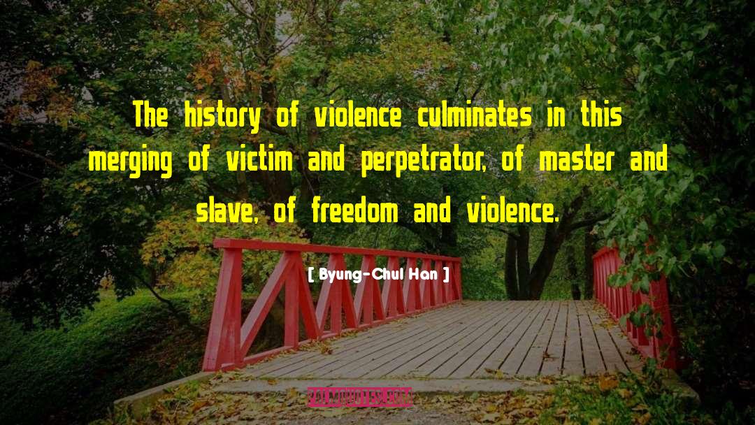 Byung-Chul Han Quotes: The history of violence culminates