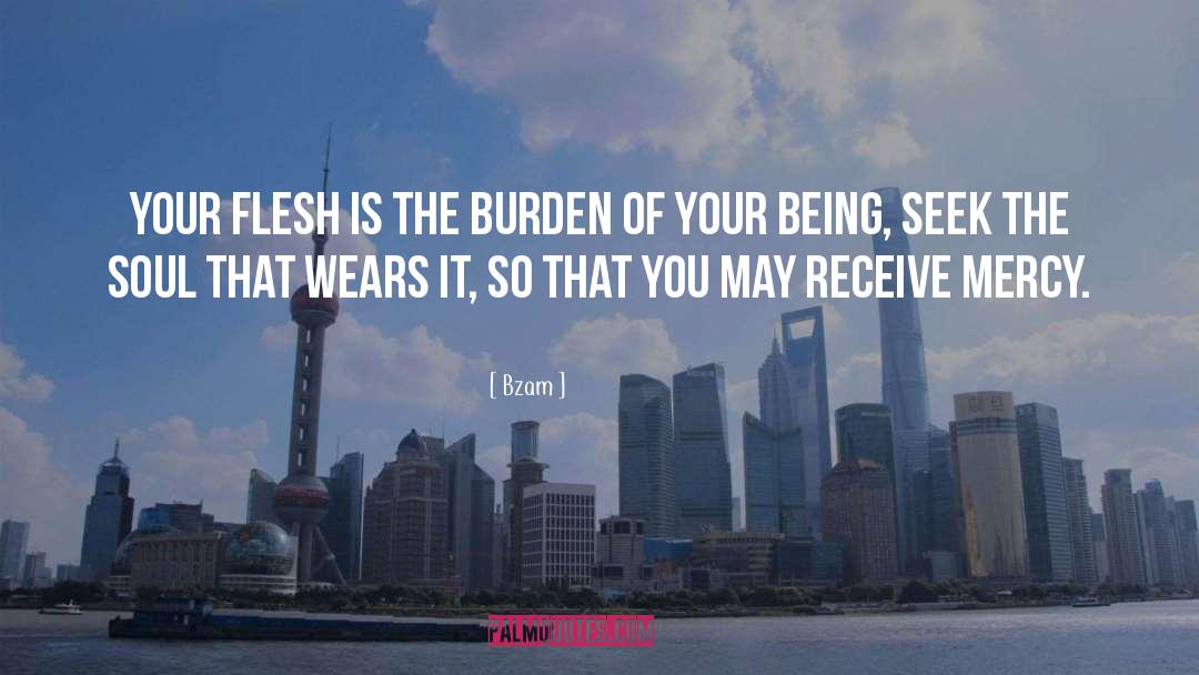 Bzam Quotes: Your flesh is the burden