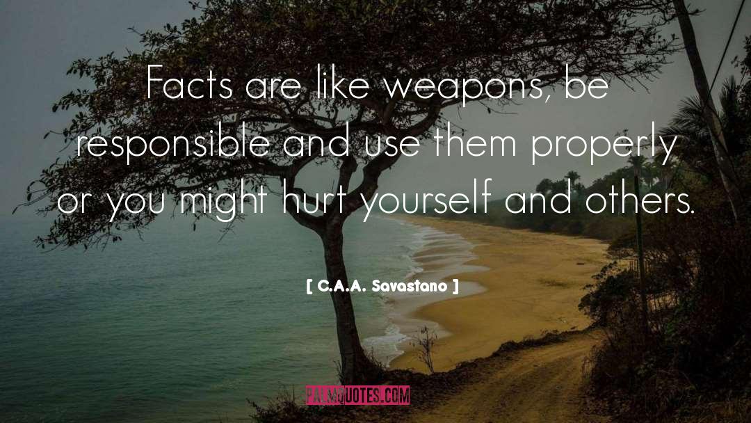 C.A.A. Savastano Quotes: Facts are like weapons, be