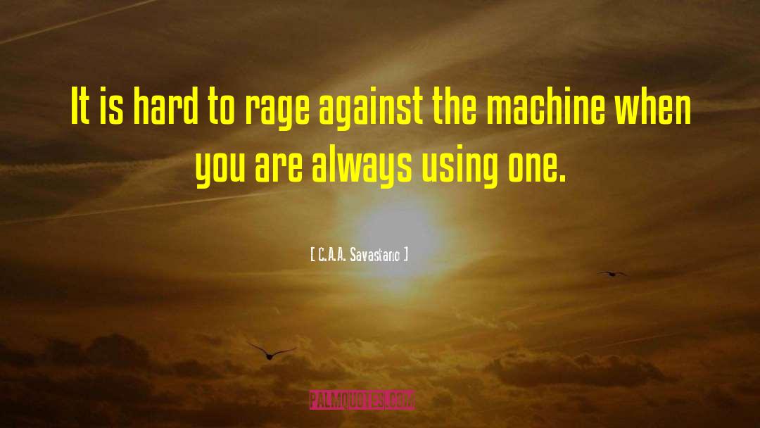 C.A.A. Savastano Quotes: It is hard to rage