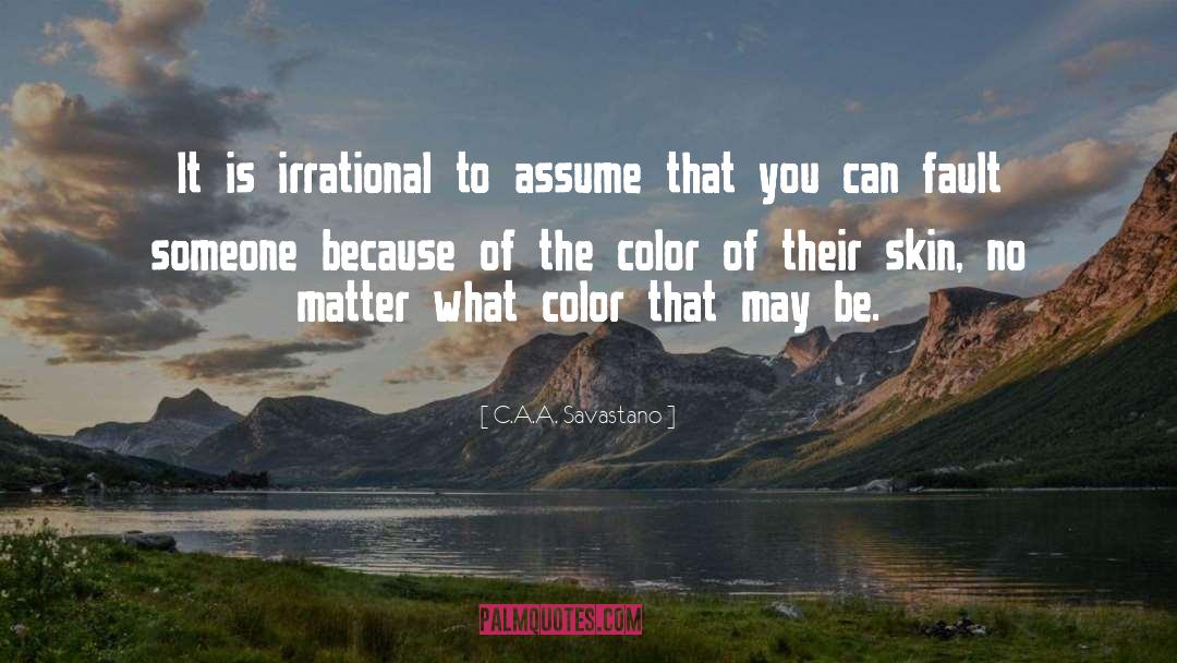 C.A.A. Savastano Quotes: It is irrational to assume