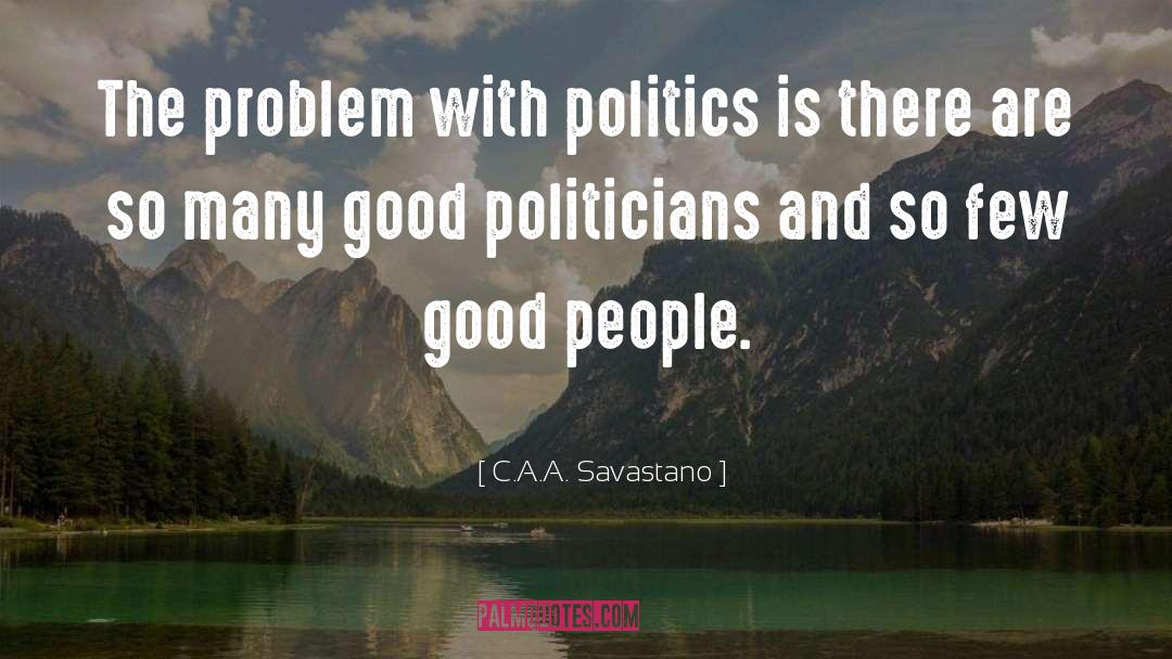 C.A.A. Savastano Quotes: The problem with politics is
