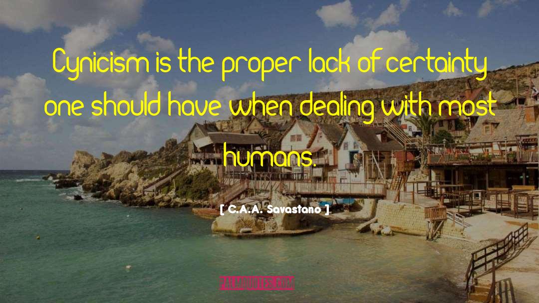 C.A.A. Savastano Quotes: Cynicism is the proper lack