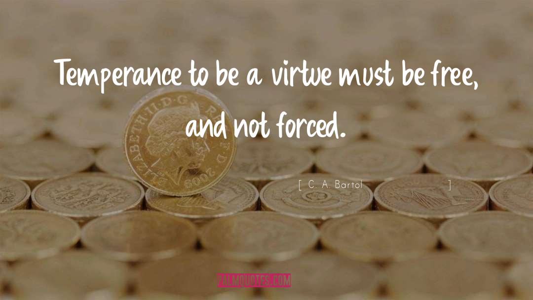 C. A. Bartol Quotes: Temperance to be a virtue