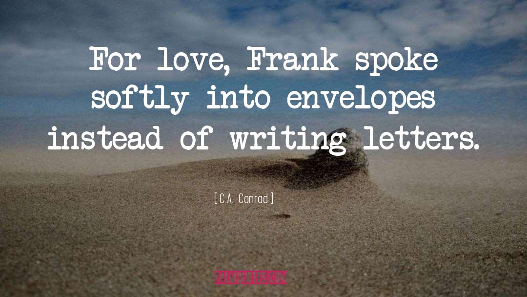 C.A.  Conrad Quotes: For love, Frank spoke softly