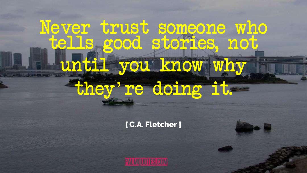 C.A. Fletcher Quotes: Never trust someone who tells