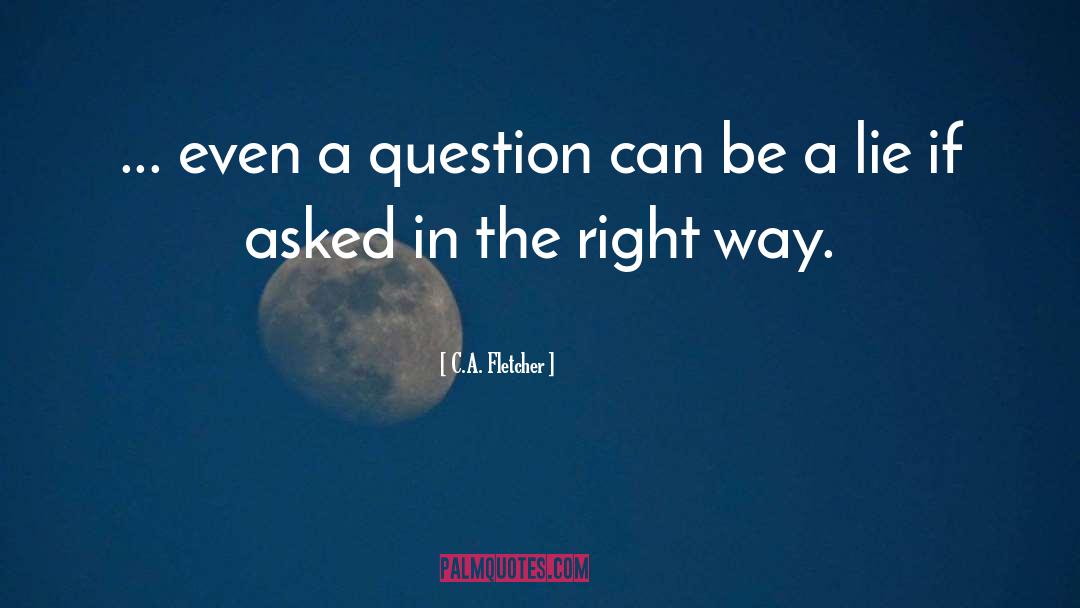 C.A. Fletcher Quotes: ... even a question can