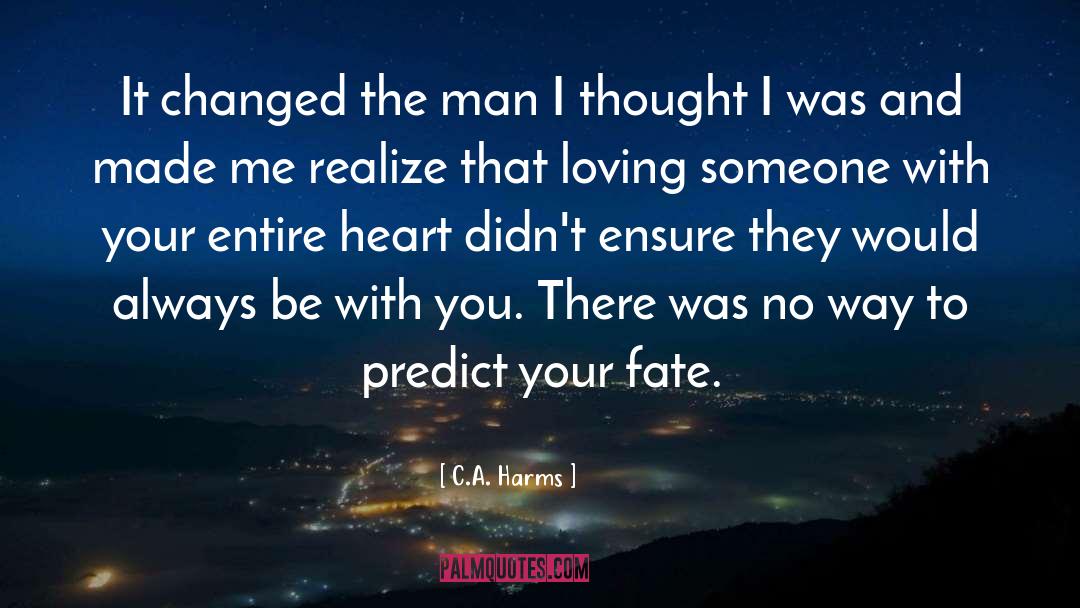 C.A. Harms Quotes: It changed the man I