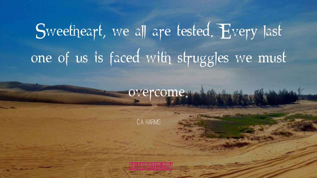 C.A. Harms Quotes: Sweetheart, we all are tested.