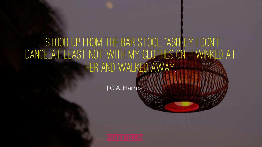 C.A. Harms Quotes: I stood up from the