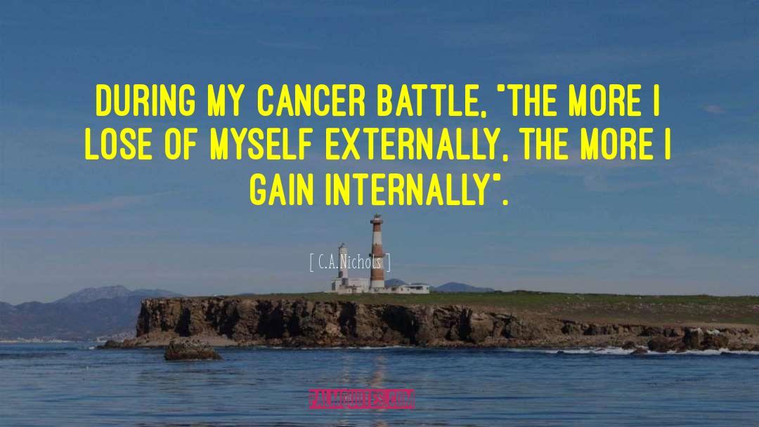 C.A.Nichols Quotes: During my cancer battle, 
