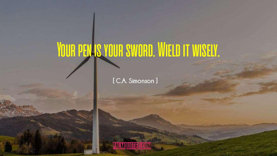 C.A. Simonson Quotes: Your pen is your sword.