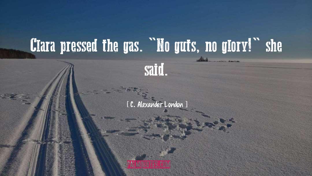 C. Alexander London Quotes: Clara pressed the gas. 