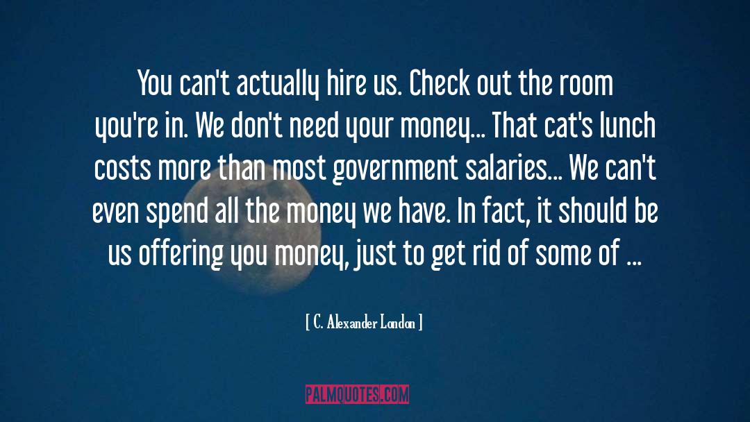 C. Alexander London Quotes: You can't actually hire us.