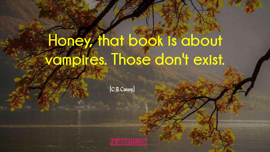 C.B. Conwy Quotes: Honey, that book is about