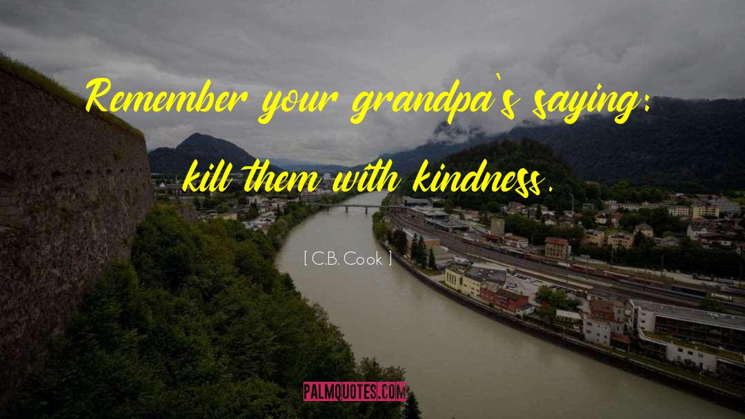 C.B. Cook Quotes: Remember your grandpa's saying: kill