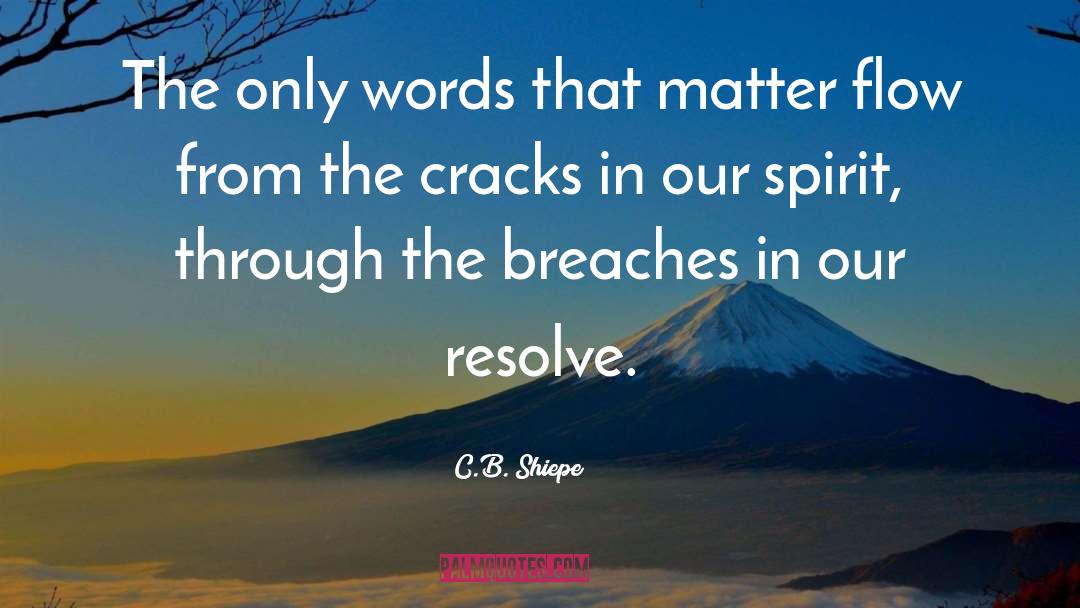 C.B. Shiepe Quotes: The only words that matter