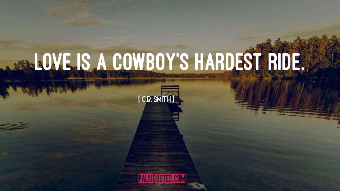 C.B. Smith Quotes: Love is a cowboy's hardest