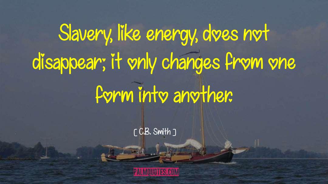 C.B. Smith Quotes: Slavery, like energy, does not