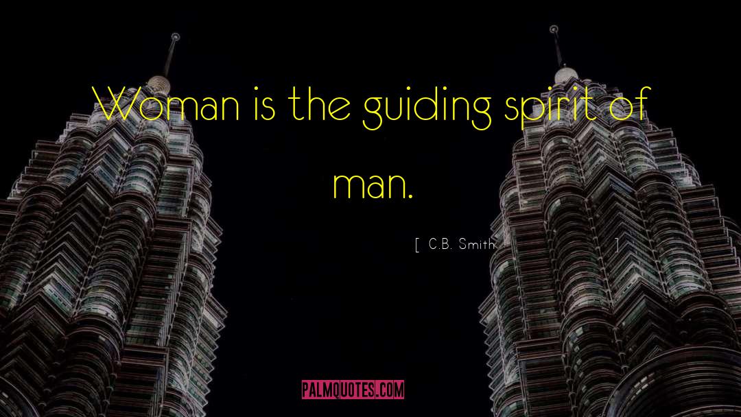 C.B. Smith Quotes: Woman is the guiding spirit