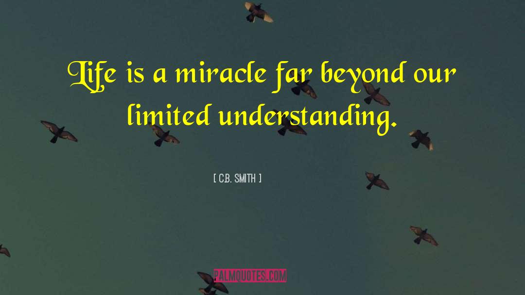 C.B. Smith Quotes: Life is a miracle far