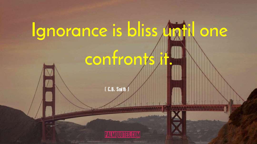 C.B. Smith Quotes: Ignorance is bliss until one