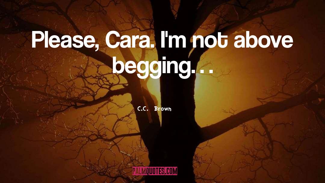 C.C.   Brown Quotes: Please, Cara. I'm not above