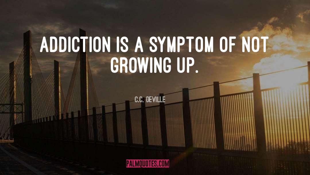 C.C. DeVille Quotes: Addiction is a symptom of