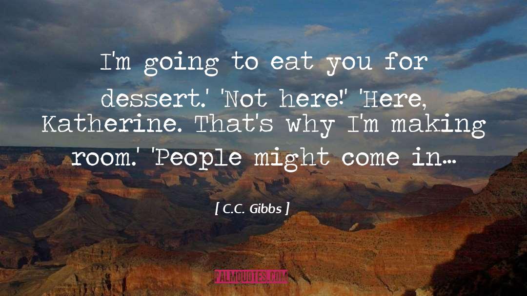 C.C. Gibbs Quotes: I'm going to eat you