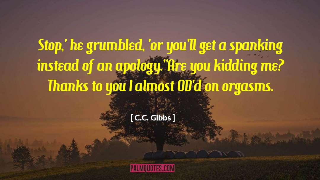 C.C. Gibbs Quotes: Stop,' he grumbled, 'or you'll