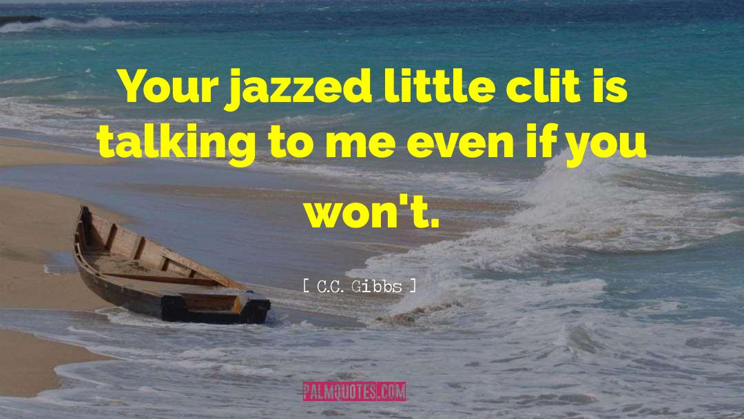 C.C. Gibbs Quotes: Your jazzed little clit is