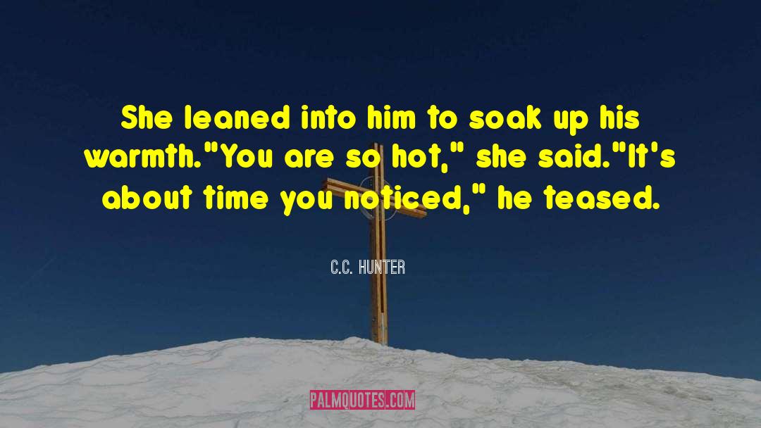 C.C. Hunter Quotes: She leaned into him to