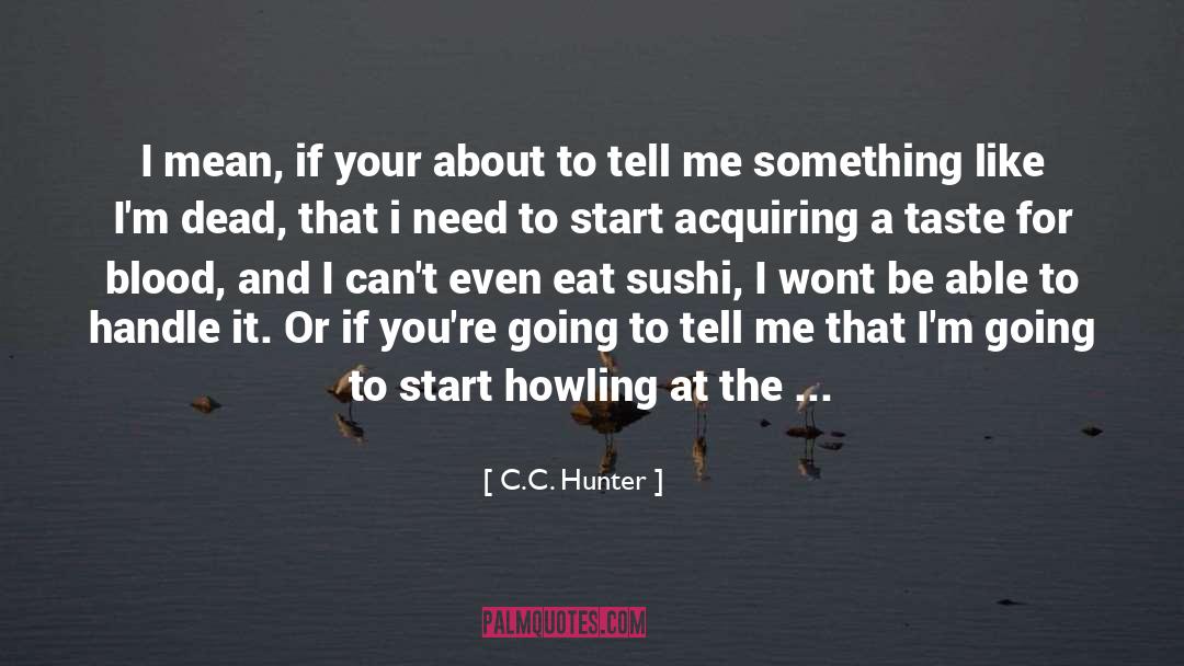 C.C. Hunter Quotes: I mean, if your about