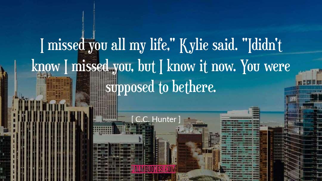 C.C. Hunter Quotes: I missed you all my