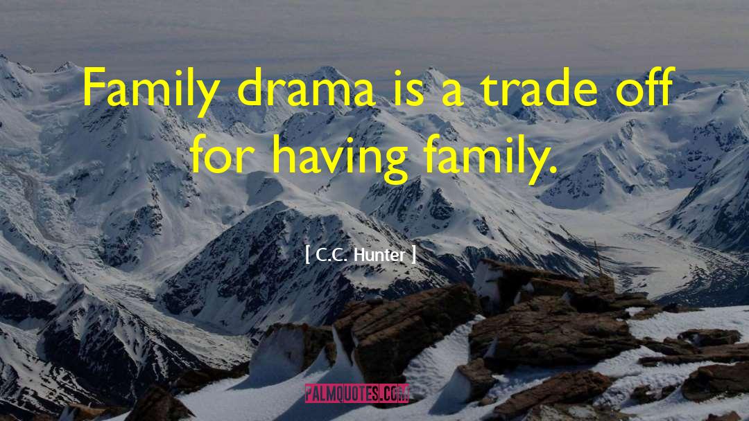 C.C. Hunter Quotes: Family drama is a trade