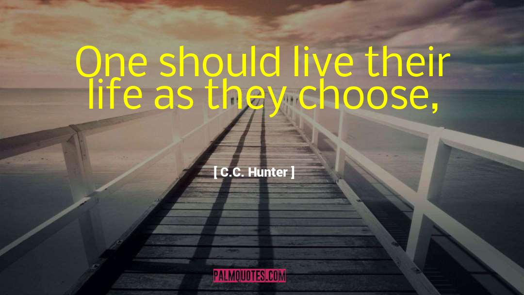 C.C. Hunter Quotes: One should live their life