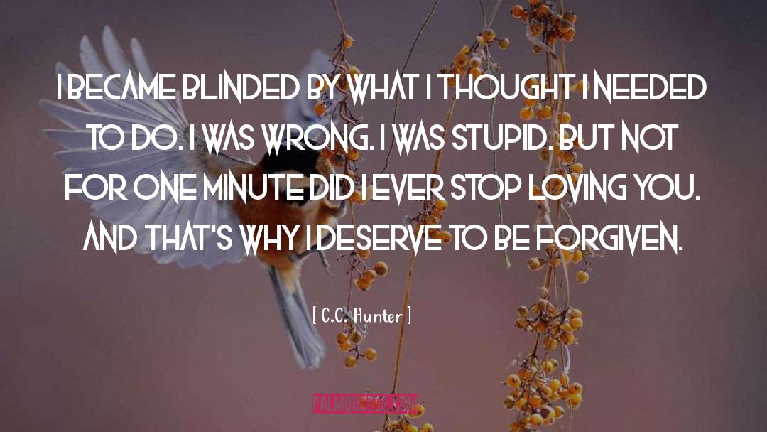 C.C. Hunter Quotes: I became blinded by what