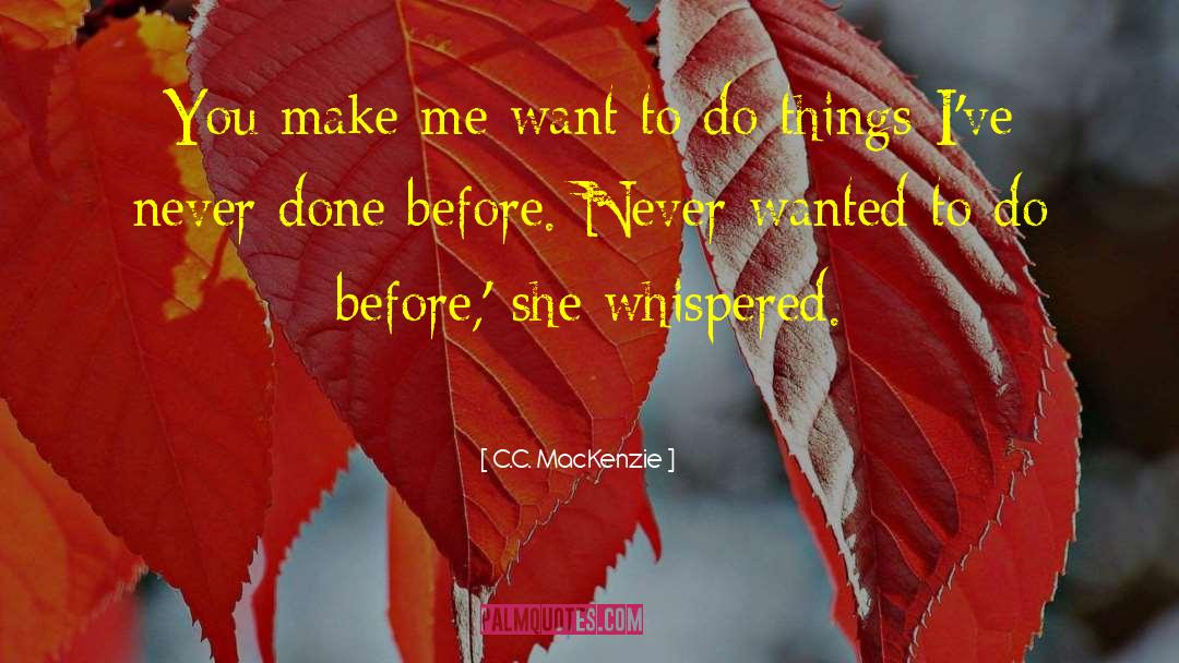 C.C. MacKenzie Quotes: You make me want to