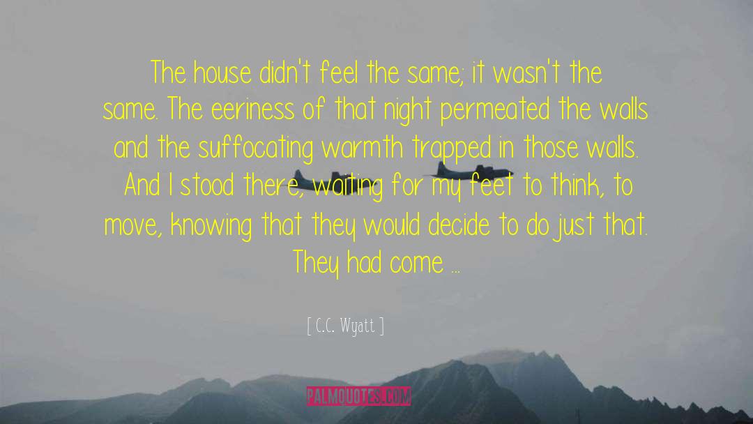 C.C. Wyatt Quotes: The house didn't feel the