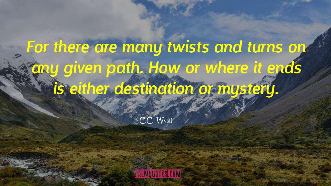 C.C. Wyatt Quotes: For there are many twists