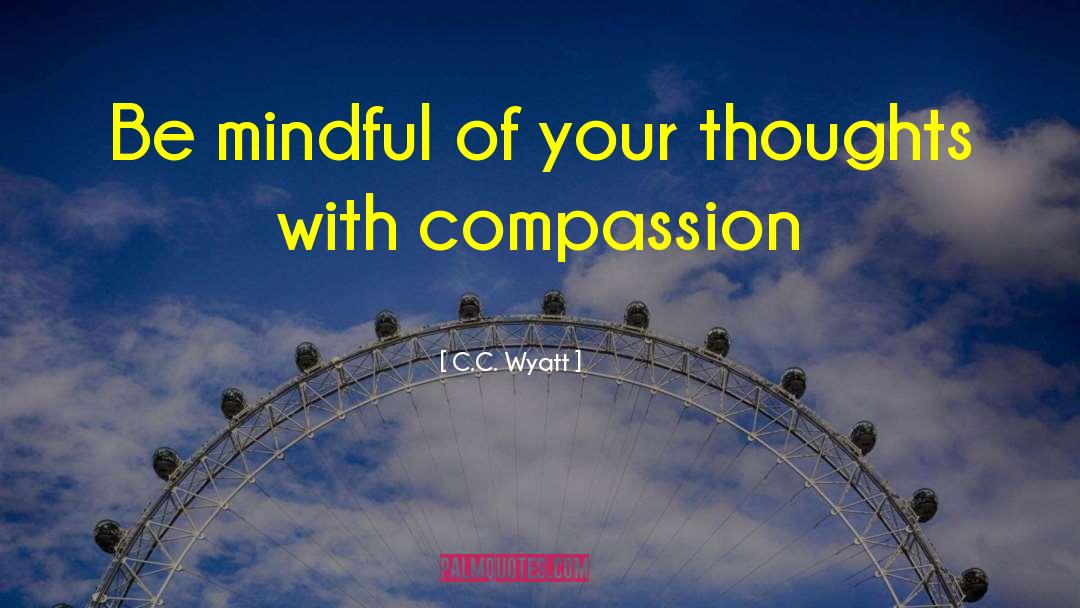 C.C. Wyatt Quotes: Be mindful of your thoughts