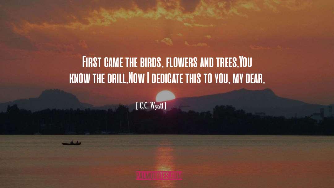 C.C. Wyatt Quotes: First came the birds, flowers
